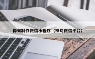 兴化桦甸制作微信小程序（桦甸微信平台）