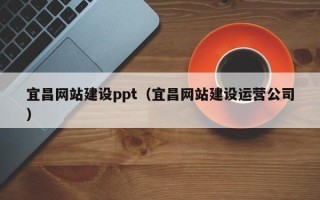 兴化宜昌网站建设ppt（宜昌网站建设运营公司）
